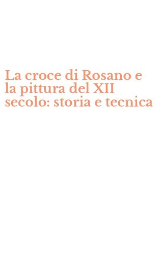 La croce di Rosano e la pittura del XII secolo: storia e tecnica
