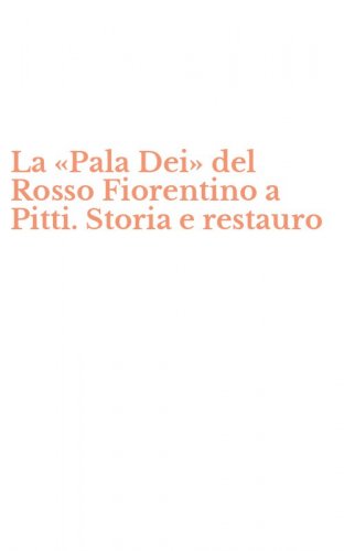 La &laquo;Pala Dei&raquo; del Rosso Fiorentino a Pitti. Storia e restauro