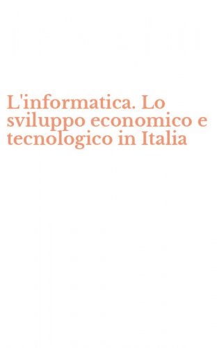 L'informatica. Lo sviluppo economico e tecnologico in Italia