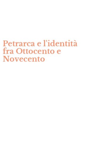 Petrarca e l'identit&agrave; fra Ottocento e Novecento