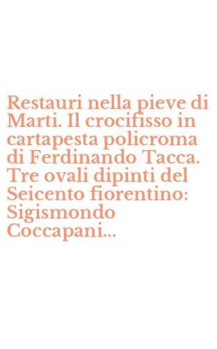 Restauri nella pieve di Marti. Il crocifisso in cartapesta policroma di Ferdinando Tacca. Tre ovali dipinti del Seicento fiorentino: Sigismondo Coccapani...