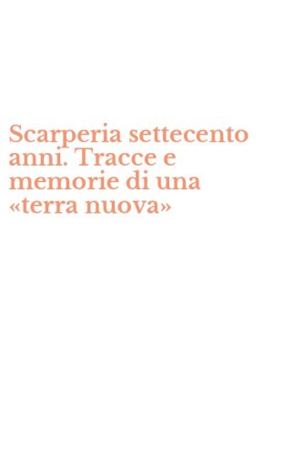 Scarperia settecento anni. Tracce e memorie di una &laquo;terra nuova&raquo;