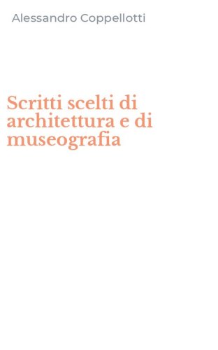 Scritti scelti di architettura e di museografia