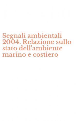 Segnali ambientali 2004. Relazione sullo stato dell'ambiente marino e costiero