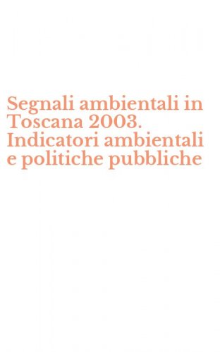 Segnali ambientali in Toscana 2003. Indicatori ambientali e politiche pubbliche