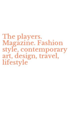 The players. Magazine. Fashion style, contemporary art, design, travel, lifestyle