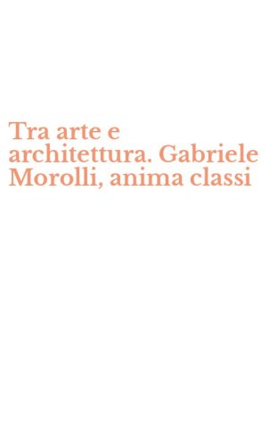 Tra arte e architettura. Gabriele Morolli, anima classi