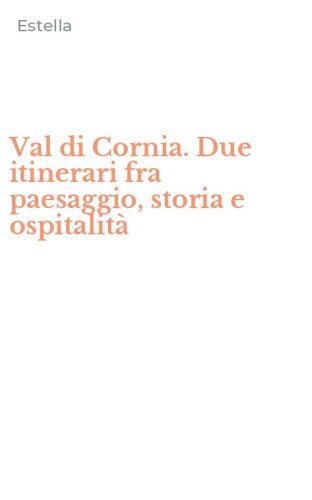 Val di Cornia. Due itinerari fra paesaggio, storia e ospitalit&agrave;