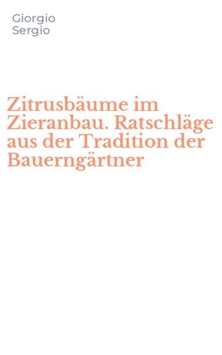 Zitrusb&auml;ume im Zieranbau. Ratschl&auml;ge aus der Tradition der Bauerng&auml;rtner
