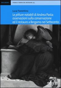 Le &laquo;pitture notabili&raquo; di Andrea Pasta. Osservazioni sulla conservazione ed il restauro a Bergamo nel Settecento