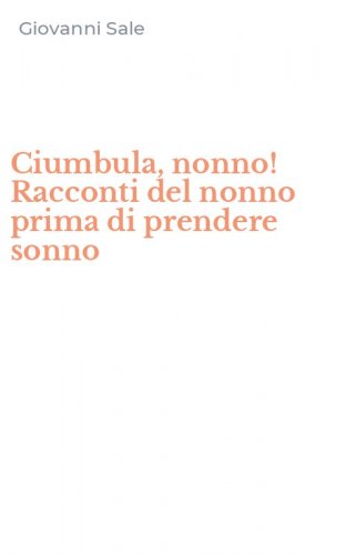 Ciumbula, nonno! Racconti del nonno prima di prendere sonno