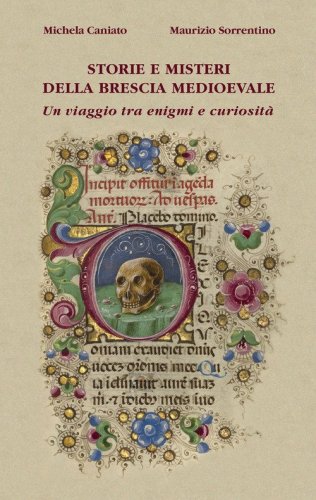 Storie e misteri della Brescia medioevale. Un viaggio tra enigmi e curiosit&agrave;