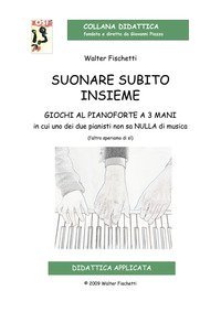 Suonare subito insieme. Giochi al pianoforte a 3 mani in cui uno dei pianisti non sa nulla di musica (l'altro speriamo di s&igrave;)