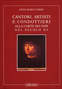 Cantori, artisti e condottieri alla corte dei papi nel sec. XV