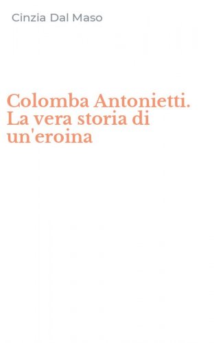 Colomba Antonietti. La vera storia di un'eroina