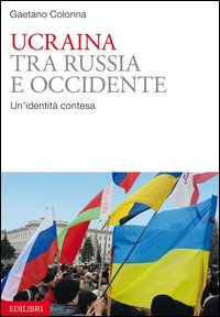 Ucraina tra Russia e Occidente. Un'identit&agrave; contesa