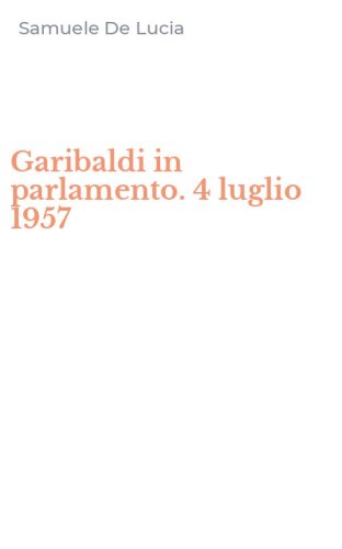 Garibaldi in parlamento. 4 luglio 1957