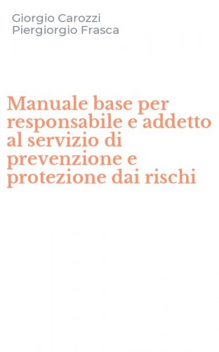 Manuale base per responsabile e addetto al servizio di prevenzione e protezione dai rischi