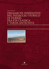 Dinamiche insediative nel paesaggio storico di Durr&euml;s fra et&agrave; classica e tarda antichit&agrave;