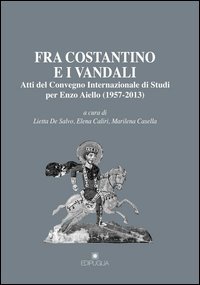 Fra Costantino e i vandali. Atti del Convegno internazionale di studi per Enzo Aiello (1957-2013)