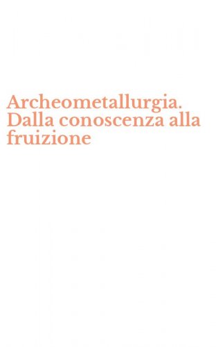 Archeometallurgia. Dalla conoscenza alla fruizione