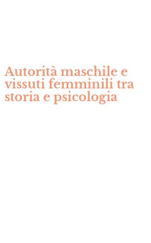 Autorit&agrave; maschile e vissuti femminili tra storia e psicologia