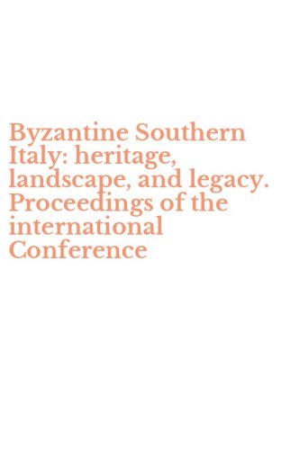 Byzantine Southern Italy: heritage, landscape, and legacy. Proceedings of the international Conference