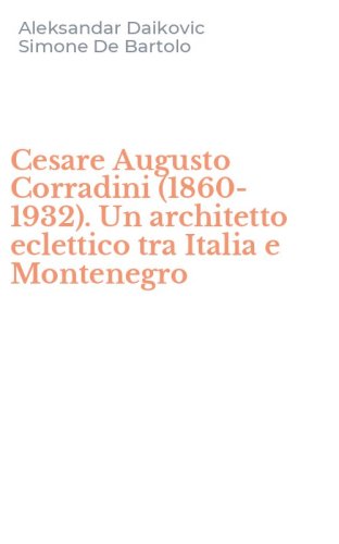Cesare Augusto Corradini (1860-1932). Un architetto eclettico tra Italia e Montenegro