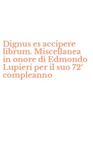 Dignus es accipere librum. Miscellanea in onore di Edmondo Lupieri per il suo 72&deg; compleanno