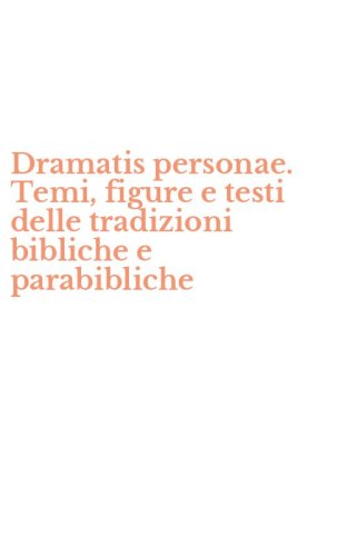 Dramatis personae. Temi, figure e testi delle tradizioni bibliche e parabibliche