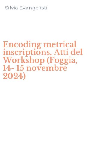 Encoding metrical inscriptions. Atti del Workshop (Foggia, 14-15 novembre 2024)