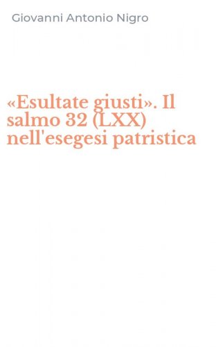 &laquo;Esultate giusti&raquo;. Il salmo 32 (LXX) nell'esegesi patristica