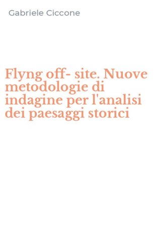 Flyng off-site. Nuove metodologie di indagine per l'analisi dei paesaggi storici