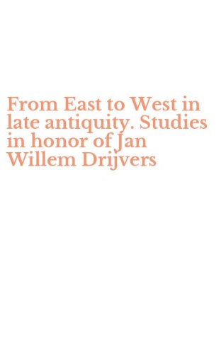 From East to West in late antiquity. Studies in honor of Jan Willem Drijvers
