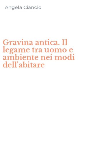 Gravina antica. Il legame tra uomo e ambiente nei modi dell'abitare