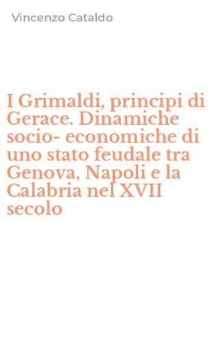 I Grimaldi, principi di Gerace. Dinamiche socio-economiche di uno stato feudale tra Genova, Napoli e la Calabria nel XVII secolo