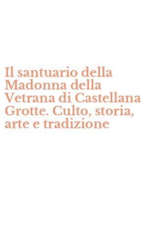 Il santuario della Madonna della Vetrana di Castellana Grotte. Culto, storia, arte e tradizione
