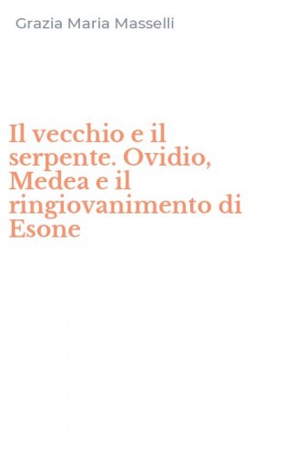 Il vecchio e il serpente. Ovidio, Medea e il ringiovanimento di Esone