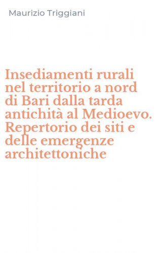 Insediamenti rurali nel territorio a nord di Bari dalla tarda antichit&agrave; al Medioevo. Repertorio dei siti e delle emergenze architettoniche