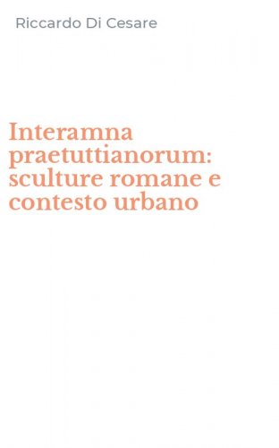 Interamna praetuttianorum: sculture romane e contesto urbano
