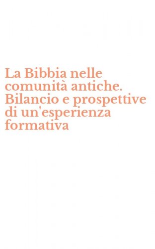 La Bibbia nelle comunit&agrave; antiche. Bilancio e prospettive di un'esperienza formativa