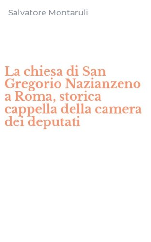La chiesa di San Gregorio Nazianzeno a Roma, storica cappella della camera dei deputati