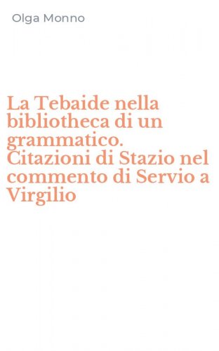La Tebaide nella bibliotheca di un grammatico. Citazioni di Stazio nel commento di Servio a Virgilio