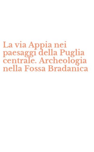 La via Appia nei paesaggi della Puglia centrale. Archeologia nella Fossa Bradanica