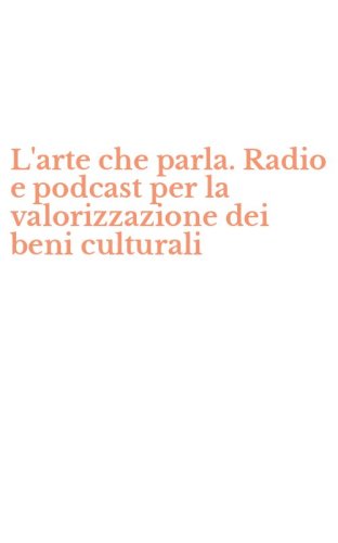 L'arte che parla. Radio e podcast per la valorizzazione dei beni culturali