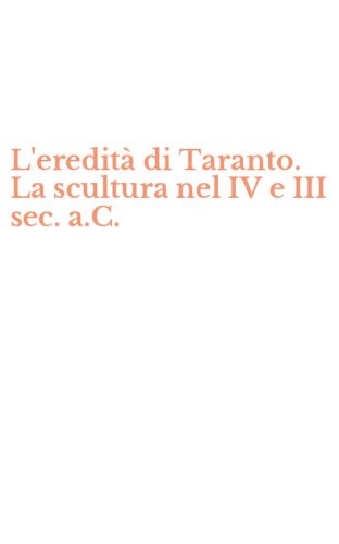L'eredit&agrave; di Taranto. La scultura nel IV e III sec. a.C.
