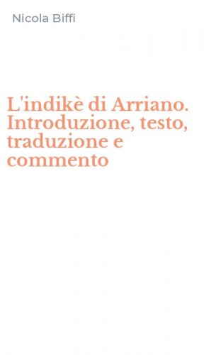 L'indik&egrave; di Arriano. Introduzione, testo, traduzione e commento