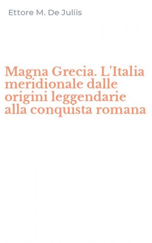 Magna Grecia. L'Italia meridionale dalle origini leggendarie alla conquista romana