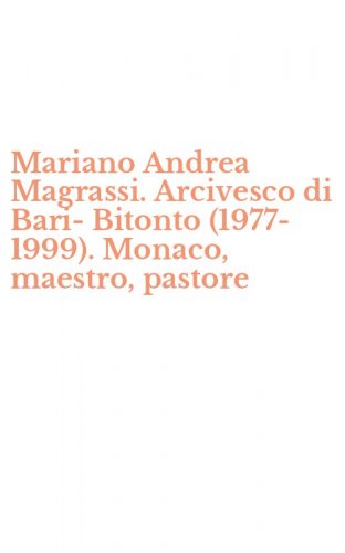 Mariano Andrea Magrassi. Arcivesco di Bari-Bitonto (1977-1999). Monaco, maestro, pastore