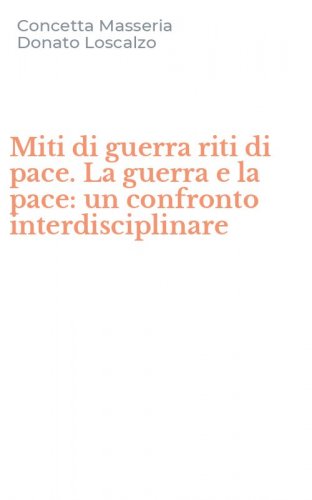 Miti di guerra riti di pace. La guerra e la pace: un confronto interdisciplinare